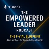 Episode 2: The P-VIAL Blueprint — Five Anchors for Powerful Leadership
