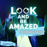 Look and Be Amazed [Morning Devo]
