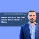 Episodio 393 - Perché non riesci a lasciare andare (l'illusione che ti blocca)