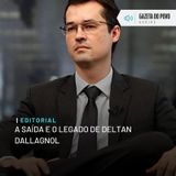 Editorial: A saída e o legado de Deltan Dallagnol
