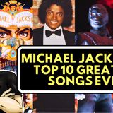The Top Ten Greatest MICHAEL JACKSON Songs Ever