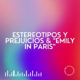 T1 Ep. 3 - Estereotipos y Prejuicios: "Emily in Paris"