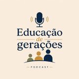 Episódio 1 - podcast educação de gerações