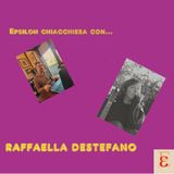Epsilon chiacchiera con Raffaella Destefano