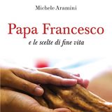 Michele Aramini "Papa Francesco e le scelte di fine vita"