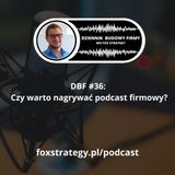 DBF #36: Czy warto nagrywać podcast firmowy? [BIZNES] [MARKETING]