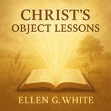 Christ’s Object Lessons by Ellen G. White | Christian Devotional Audiobook Part 1
