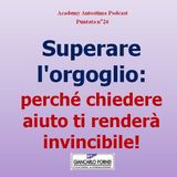 Superare l'orgoglio: Perché chiedere aiuto ti renderà invincibile! - Academy Autostima Podcast - Puntata n°26