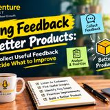 Turning Feedback into Better Products: How to Collect Useful Feedback and Decide What to Improve EP-6