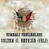 Sultan II. Bayezid (Velî) - Osmanlı Padişahları 11. Bölüm