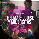 Capítulo 75: Thelma & Louise y Mujercitas