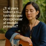 ¿Y si para volver a ti… tuvieras que decepcionar al mundo primero?