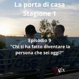 La porta di casa - 9 puntata " Chi ti ha fatto diventare la persona che sei oggi?"