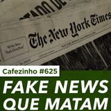 Cafezinho 625 - Fake News que matam