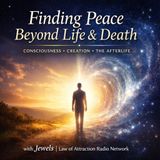 Finding Peace Beyond Life & Death: Consciousness, Creation & the Afterlife