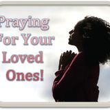 Praying For Your Loved Ones!