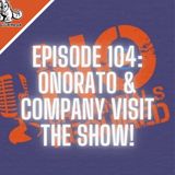 Episode 104: Onorato and Company Visits the Show!