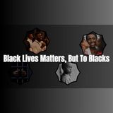 Black Lives Matter, But To Blacks