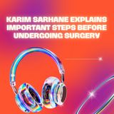 Karim Sarhane Explains Important Steps Before Undergoing Surgery