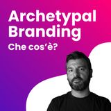 Archetypal Branding - Come i 12 archetipi possono aiutare il tuo Brand?