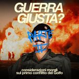 "GUERRA GIUSTA?" (Pt.2) Considerazioni morali sul primo conflitto del Golfo