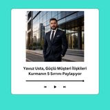 Yavuz Usta, Güçlü Müşteri İlişkileri Kurmanın 5 Sırrını Paylaşıyor