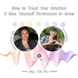 How to Trust Your Intuition & Give Yourself Permission to Grow
