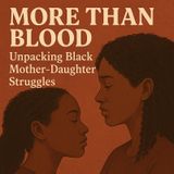 More Than Blood: Unpacking Black Mother-Daughter Struggles