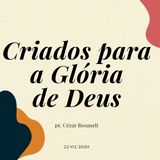 CRIADOS PARA A GLÓRIA DE DEUS // pr. Cézar Rosaneli