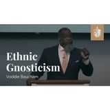 Dr. Voddie Baucham  - Ethnic Gnosticism