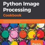 Python Image Processing Cookbook: Over 60 recipes to help you perform complex image processing and computer vision tasks with ease