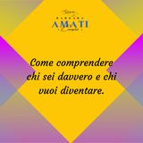 #10 Come comprendere chi sei davvero e chi vuoi diventare