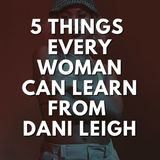 5 Things Every Woman Can Learn From Dani Leigh