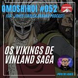 Omoshiroi #052 – Vikings, Batalhas e Vinland Saga (Feat. Jones - Careca Urbano Podcast)