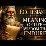 Ecclesiastes and the Meaning of Life — Wisdom That Endures - Warriors of the Kingdom