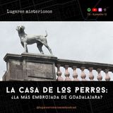 La Casa de los Perros: ¿La más embrujada de Guadalajara?