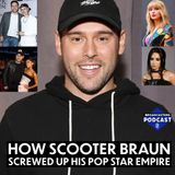 How Scooter Braun Screwed Up His Pop Star Empire (ep.292)