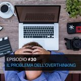 Episodio#30 - Il problema dell'overthinking