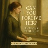 Can You Forgive Her? by Anthony Trollope – A Victorian Tale of Choice, Courtship & Consequence Part 5