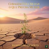 A Coragem Sagrada de Mudar: Como Florescer no Seu Deserto