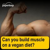 Can you build muscle on a vegan diet?