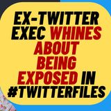 EX-TWITTER EXEC Whines about #twitterfiles