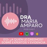 E12 •¿A quién le creemos? Sobre expertos y evidencia • Dra Maria Amparo Podcast