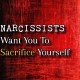 Episode 278: Narcissists Want You To Sacrifice Yourself
