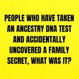 People who have taken an ancestry DNA test and accidentally uncovered a family secret, what was it?