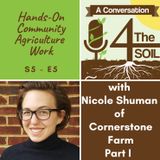 S5 - E5: Hands-On Community Agriculture Work with Nicole Shuman of Cornerstone Farm, Part I