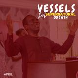 Vessels For Supernatural Growth pt7