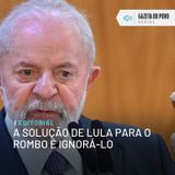 Editorial: A solução de Lula para o rombo é ignorá-lo