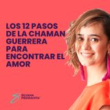 EPISODIO 142_Los 12 pasos de la chaman guerrera para encontrar el amor
