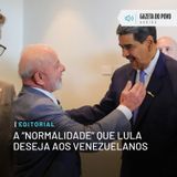 Editorial: A “normalidade” que Lula deseja aos venezuelanos